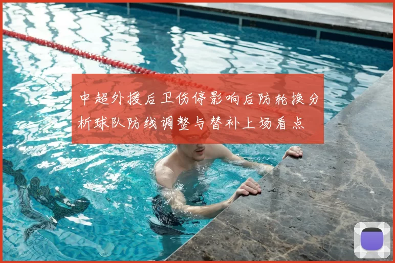 中超外援后卫伤停影响后防轮换分析球队防线调整与替补上场看点