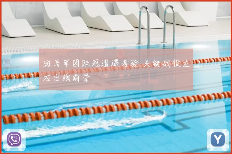 斑马军团欧冠遭遇考验 关键战役左右出线前景