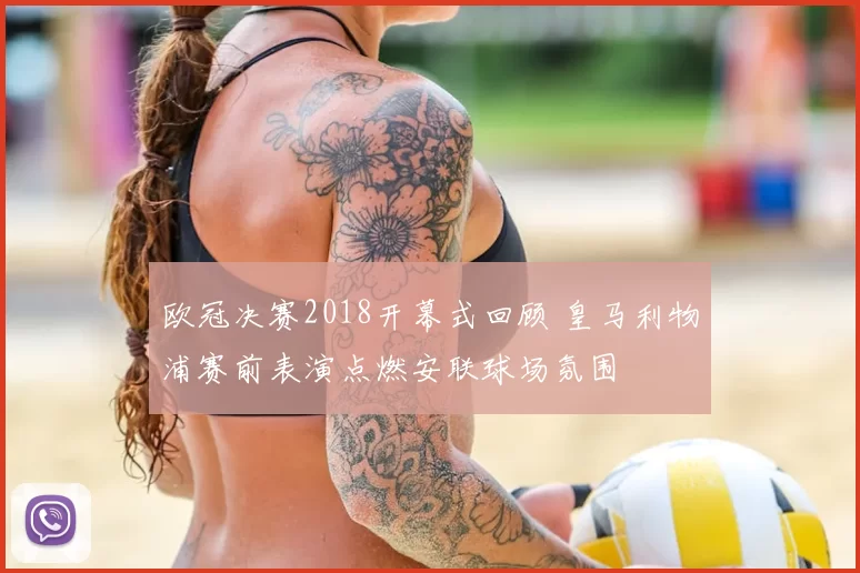 欧冠决赛2018开幕式回顾 皇马利物浦赛前表演点燃安联球场氛围